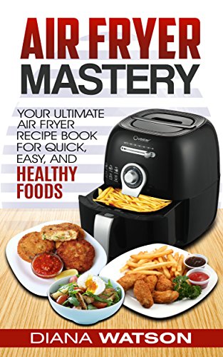 Air Fryer Cookbook Mastery: Your Ultimate Air Fryer Recipe Book For Quick, Easy, And Healthy Foods (English Edition) Air Fryer Cookbook Mastery: Your Ultimate Air Fryer Recipe Book For Quick, Easy, And Healthy Foods (English Edition)