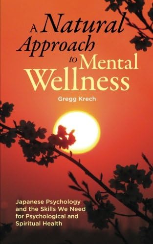 A Natural Approach to Mental Wellness: Japanese Psychology and the Skills We Need for Psychological and Spiritual Health
