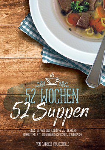 Download 52 Wochen - 52 Suppen: Eintöpfe und Suppen zeitsparend zubereiten mit Slowcooker, Crockpot & Schongarer Download 52 Wochen - 52 Suppen: Eintöpfe und Suppen zeitsparend zubereiten mit Slowcooker, Crockpot & Schongarer