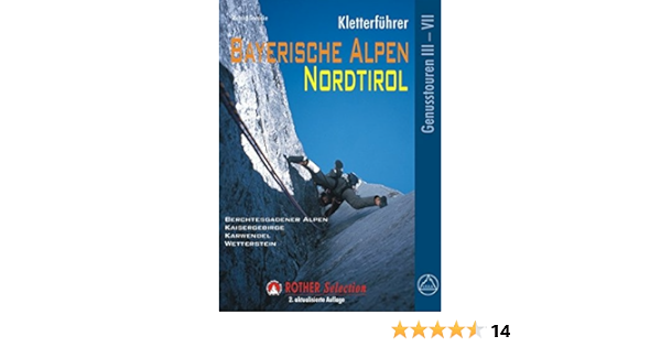 Kletterfuhrer Bayerische Alpen Nordtirol 123 Ausgewahlte Klettertouren Im Schwierigkeitsgrad Iii Bis Vii Rother Selection Amazon De Goedeke Richard Bucher
