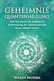 Geheimnis Quantenheilung: Wie Sie durch die praktische Anwendung der Quantenphysik Ihren Körper heilen by Waren McNeel