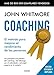 Coaching : el método para mejorar el rendimiento de las personas : los principios y la práctica del coaching y del liderazgo por el confundador y principal experto en la materia