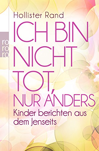 Ich bin nicht tot, nur anders: Kinder berichten aus dem Jenseits