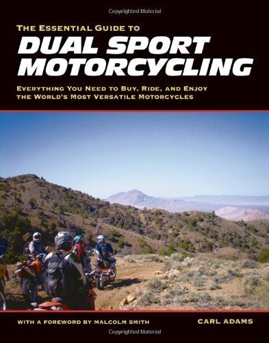 The Essential Guide to Dual Sport Motorcycling: Everything You Need to Buy, Ride, and Enjoy the World's Most Versatile Motor by Carl Adams (2008-10-15) en ligne