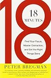 18 Minutes: Find Your Focus, Master Distraction, and Get the Right Things Done 18 Minutes: Find Your Focus, Master Distraction, and Get the Right Things Done