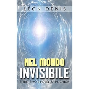 Nel mondo invisibile - spiritismo e potenza psichica