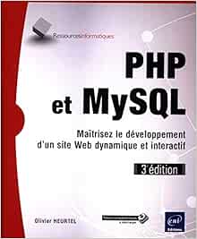 Php Et Mysql Maitrisez Le Developpement D Un Site Web Dynamique Et Interactif 3e Edition Heurtel Olivier Livres Amazon Fr