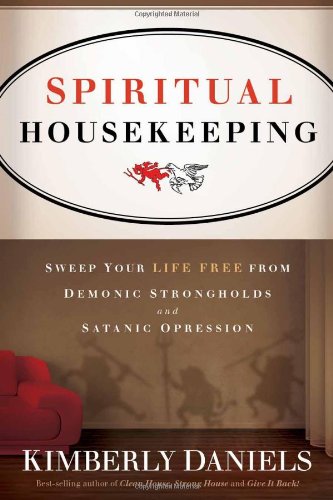 Spiritual Housekeeping: Sweep Your Life Free from Demonic Strongholds and Satanic Oppression