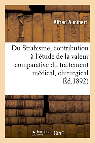 Du Strabisme, contribution à l'étude de la valeur comparative du traitement médical et chirurgical francais Du Strabisme, contribution à l'étude de la valeur comparative du traitement médical et chirurgical francais