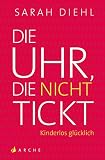 Die Uhr, die nicht tickt: Kinderlos glücklich. Eine Streitschrift