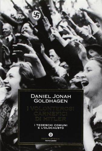 I volonterosi carnefici di Hitler. I tedeschi comuni e l'Olocausto I volonterosi carnefici di Hitler. I tedeschi comuni e l'Olocausto