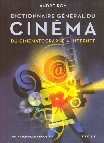 Dictionnaire général du cinéma : Du cinématographe à internet. Art, technique, industrie