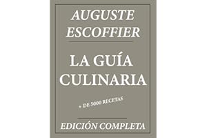 La Guía Culinaria de Auguste Escoffier: Edición Completa + de 5000 Recetas: Nueva Traducción
