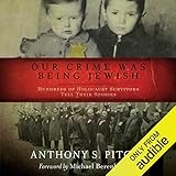 Our Crime Was Being Jewish: Hundreds of Holocaust Survivors Tell Their Stories by Anthony S. Pitch, Malk Williams