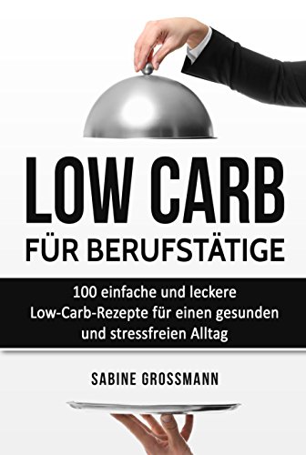Download Low Carb für Berufstätige: 100 einfache und leckere Low-Carb-Rezepte für einen gesunden und stressfreien Alltag Download Low Carb für Berufstätige: 100 einfache und leckere Low-Carb-Rezepte für einen gesunden und stressfreien Alltag