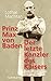 Prinz Max von Baden: Der letzte Kanzler des Kaisers by