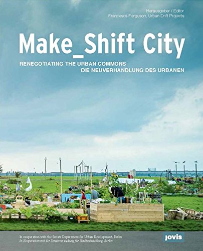Make_Shift City: Die Neuverhandlung des Urbanen