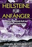 Heilsteine für Anfänger: Entdecke die heilende Kraft von Kristallen und Heilsteinen für mehr Balance, Energie und Wohlbefinden in Deinem Leben by Jasmin Rosenberg