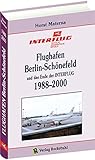 Flughafen Berlin-Schönefeld und das Ende der INTERFLUG 1988-2000 [Band 5 von 5] by 