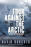 Four Against the Arctic: Shipwrecked for Six Years at the Top of the World Four Against the Arctic: Shipwrecked for Six Years at the Top of the World