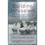 Building Jerusalem: The Rise and Fall of the Victorian City