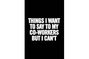 Things I Want to Say to My Co-Workers But I Can't: 6x9 Notebook, Lined, 100 Pages. Cool, sarcastic and awesome appreciation gift for employees, staff. Joke gag gift for men, women, husband, wife