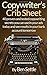 Copywriter's Crib Sheet - 40 Proven and Tested Copywriting Secrets You Can Use in Your Ads Today and See Results in Your Bank Account Tomorrow by 