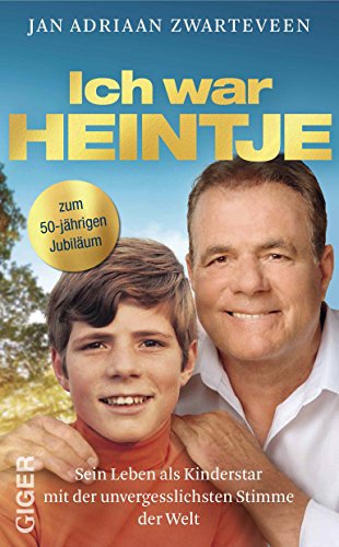 Ich war HEINTJE: Sein Leben als Kinderstar mit der unvergesslichsten Stimme der Welt