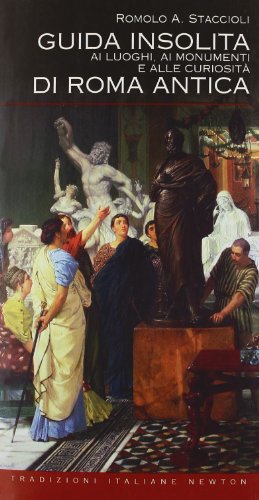 Guida insolita ai luoghi, ai monumenti e alle curiosità di Roma antica Guida insolita ai luoghi, ai monumenti e alle curiosità di Roma antica