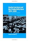 Image de Market Services and the Productivity Race, 1850–2000: British Performance in International Perspective (Cambridge Studies in Economic History - Seco