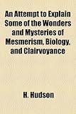 Image de An Attempt to Explain Some of the Wonders and Mysteries of Mesmerism, Biology, and Clairvoyance