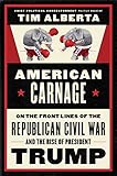 American Carnage: On the Front Lines of the Republican Civil War and the Rise of President Trump by