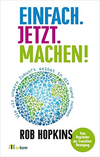 Einfach. Jetzt. Machen!: Wie wir unsere Zukunft selbst in die Hand nehmen