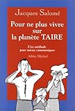 Pour ne plus vivre sur la planète TAIRE. Une méthode pour mieux communiquer