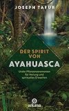 Der Spirit von Ayahuasca: Uralte Pflanzenzeremonien für Heilung und spirituelles Erwachen by 