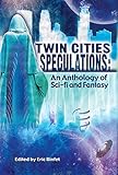 Image de Twin Cities Speculations: An Anthology of Sci-fi and Fantasy (English Edition)