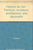 Histoire de l'art : Peinture, sculpture, architecture, arts décoratifs