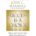 Success is a Choice : Make the Choices that Make You Successful