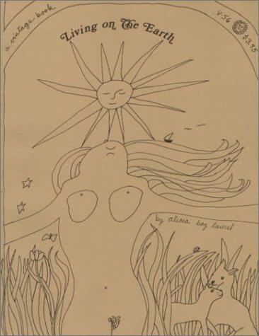 Living on the Earth: Celebrations, Storm Warnings, Formulas, Recipes, Rumors, and Country Dances Harvested by Alicia Bay Laurel.