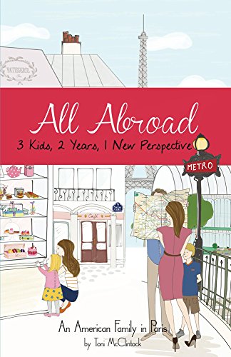 All Abroad: 3 Kids, 2 Years, 1 New Perspective, An American Family in Paris (English Edition) All Abroad: 3 Kids, 2 Years, 1 New Perspective, An American Family in Paris (English Edition)