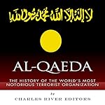 Al-Qaeda: The History of the World's Most Notorious Terrorist Organization