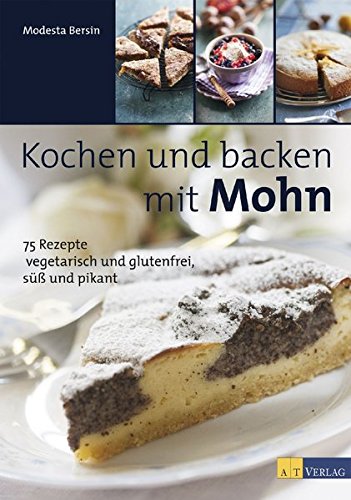 Download Kochen und backen mit Mohn: 75 Rezepte – vegetarisch und glutenfrei, süss und pikant Download Kochen und backen mit Mohn: 75 Rezepte – vegetarisch und glutenfrei, süss und pikant