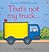 That's Not My Truck (Touchy-feely Board Books) by Fiona Watt, Rachel Wells
