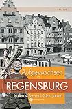 Aufgewachsen in Regensburg in den 40er und 50er Jahren by Rita Lell, Alexandra Stupperich