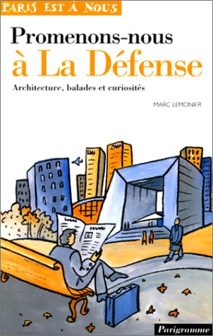 Promenons-nous à la Défense : Architecture, balades et curiosités Promenons-nous à la Défense : Architecture, balades et curiosités