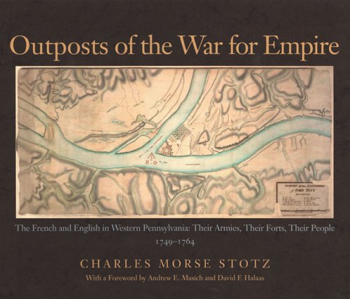 Outposts Of The War For Empire: The French And English In Western Pennsylvania: Their Armies, Their Forts Their People 1749-1764 livre