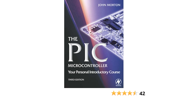 The Pic Microcontroller Your Personal Introductory Course Your Personal Introductory Course Amazon Co Uk Morton John 9780750666640 Books