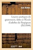 Image de Leçons pratiques de grammaire, faites à l'École d'adultes de Perpignan: dans lesquelles l'orthographe d'usage est enseignée au moyen de la langue