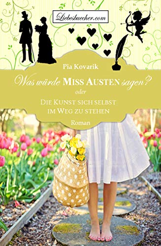 Was wÃ¼rde Miss Austen sagen? oder: Die Kunst sich selbst im Weg zu stehen von [Kovarik, Pia]
