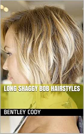 Long Shaggy Bob Hairstyles Ebook Bentley Cody Amazon In Kindle